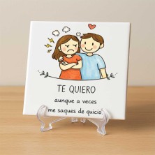 Te quiero aunque a veces me saques de quicio